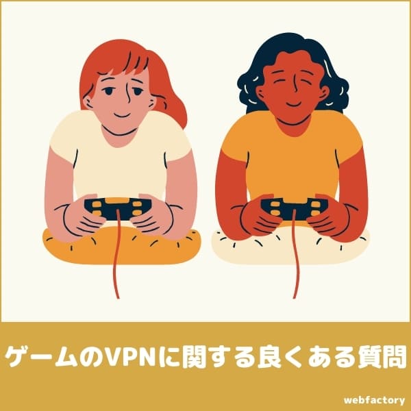 ゲームのVPNに関する良くある質問