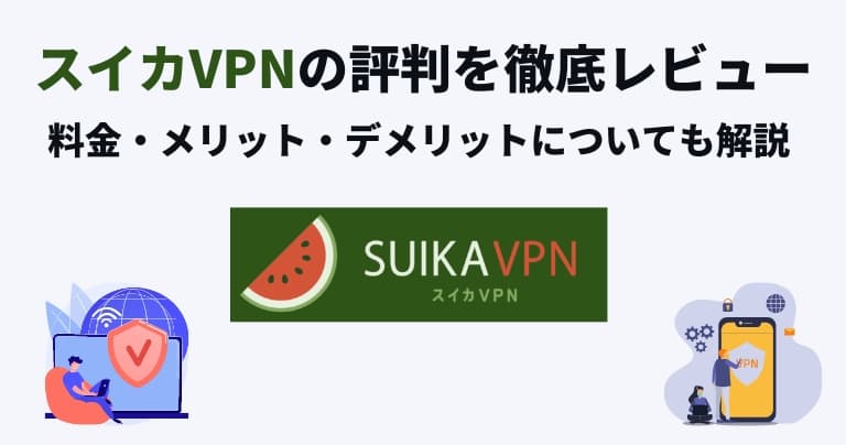 スイカVPNは繋がらない？評判まとめ！料金・解約・安全性についても解説